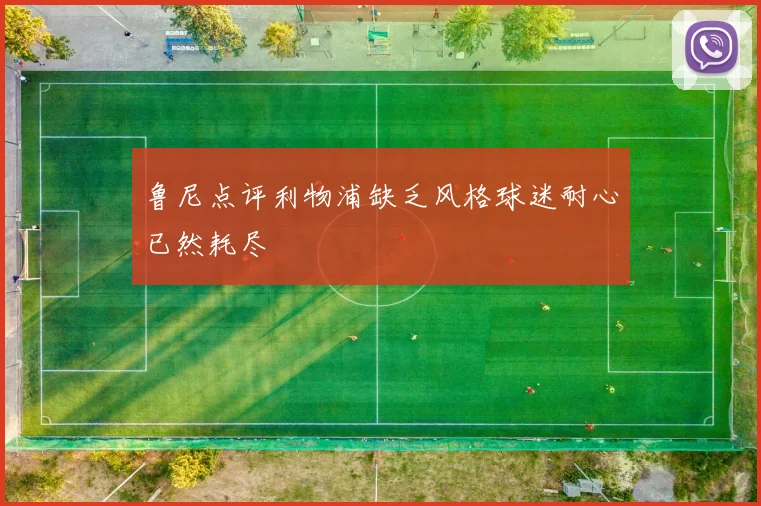 鲁尼点评利物浦缺乏风格球迷耐心已然耗尽