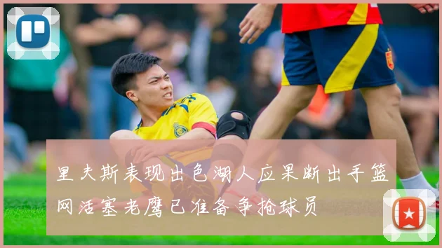 里夫斯表现出色湖人应果断出手篮网活塞老鹰已准备争抢球员