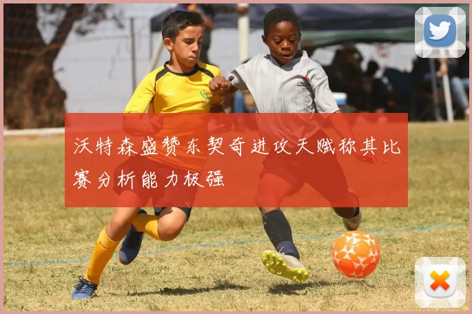 沃特森盛赞东契奇进攻天赋称其比赛分析能力极强